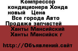 Компрессор кондиционера Хонда новый › Цена ­ 24 000 - Все города Авто » Продажа запчастей   . Ханты-Мансийский,Ханты-Мансийск г.